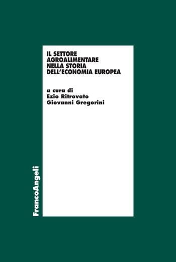Il settore agro-alimentare nella storia dell'economia europea - Giovanni Gregorini - Libro Franco Angeli 2020, Economia | Libraccio.it
