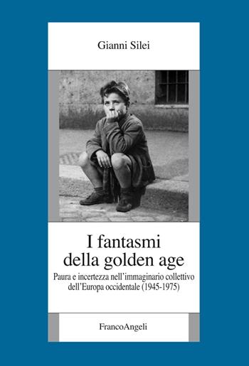 I fantasmi della Golden Age. Paura e incertezza nell'immaginario collettivo dell'Europa occidentale (1945-1975) - Gianni Silei - Libro Franco Angeli 2020, Fondazione studi storici Filippo Turati | Libraccio.it