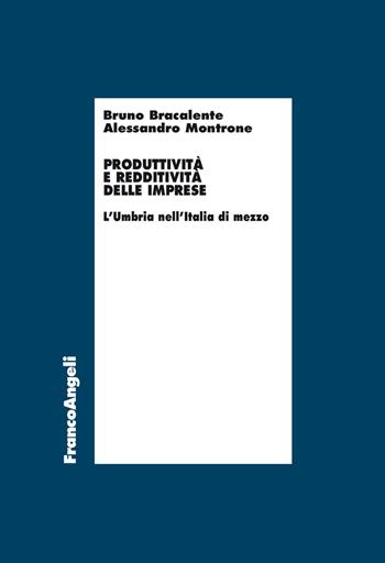 Produttività e redditività delle imprese. L'Umbria nell'Italia di mezzo - Bruno Bracalente, Alessandro Montrone - Libro Franco Angeli 2019, Economia | Libraccio.it