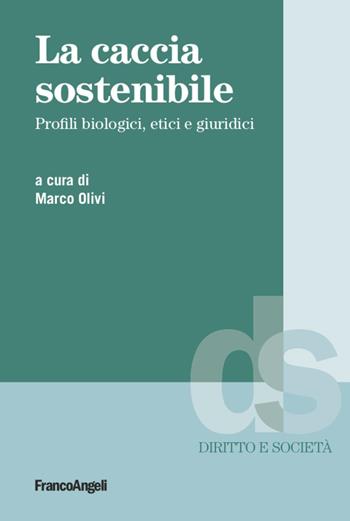 La caccia sostenibile. Profili biologici, etici e giuridici  - Libro Franco Angeli 2020, Diritto e società | Libraccio.it