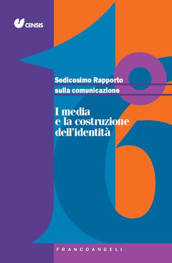 Sedicesimo rapporto sulla comunicazione. I media e la costruzione dell'identità  - Libro Franco Angeli 2020, Varia | Libraccio.it