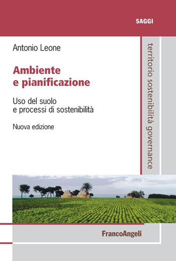 Ambiente e pianificazione. Uso del suolo e processi di sostenibilità - Antonio Leone - Libro Franco Angeli 2019, Territorio governance sostenibilità.Saggi | Libraccio.it