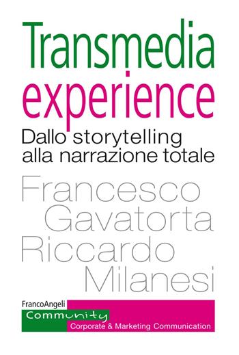 Transmedia experience. Dallo storytelling alla narrazione totale - Francesco Gavatorta, Riccardo Milanesi - Libro Franco Angeli 2019, Community. Corporate & marketing communication | Libraccio.it