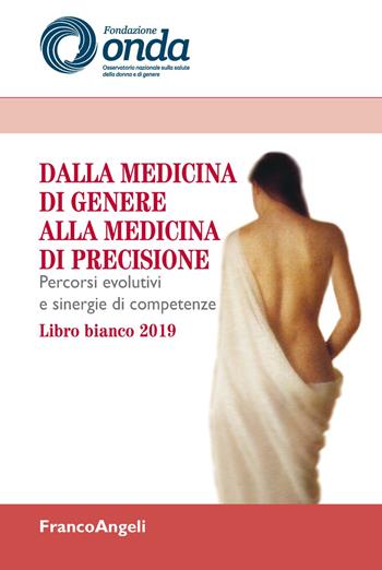 Dalla medicina di genere alla medicina di precisione. Percorsi evolutivi e sinergie di competenze. Libro bianco 2019  - Libro Franco Angeli 2019, Varia | Libraccio.it