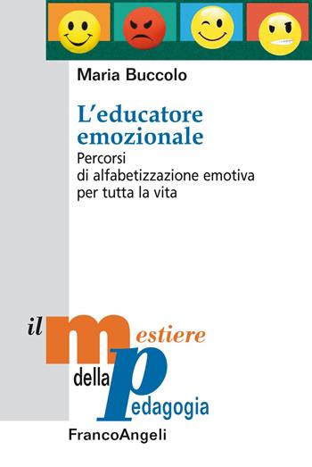 L' educatore emozionale. Percorsi di alfabetizzazione emotiva per tutta la vita - Maria Buccolo - Libro Franco Angeli 2019, Il mestiere della pedagogia.Studi e appr. | Libraccio.it