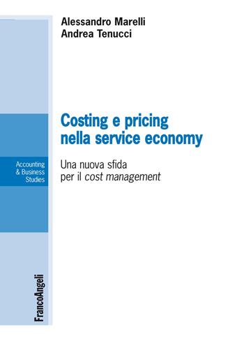 Costing e pricing nella service economy. Una nuova sfida per il cost management - Alessandro Marelli, Andrea Tenucci - Libro Franco Angeli 2019, Accounting & business studies | Libraccio.it