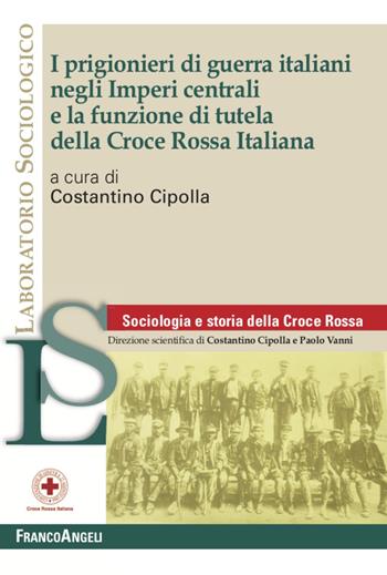 I prigionieri di guerra italiani negli Imperi centrali e la funzione di tutela della Croce Rossa Italiana  - Libro Franco Angeli 2020, Laboratorio sociologico | Libraccio.it