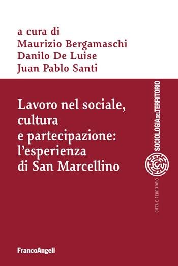 Lavoro nel sociale, cultura e partecipazione: l'esperienza di San Marcellino - Juan Pablo Santi, Danilo De Luise - Libro Franco Angeli 2019, Sociologia del territorio | Libraccio.it