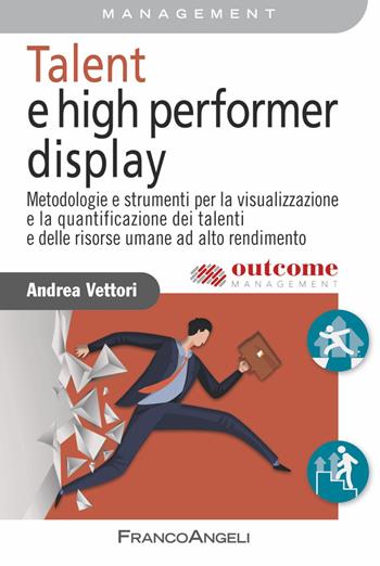 Talent e high performer display. Metodologie e strumenti per la visualizzazione e la quantificazione dei talenti e delle risorse umane ad alto rendimento - Andrea Vettori - Libro Franco Angeli 2019, Azienda moderna | Libraccio.it