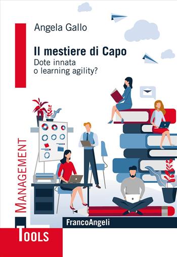 Il mestiere di capo. Dote innata o learning agility? - Angela Gallo - Libro Franco Angeli 2019, Management Tools | Libraccio.it