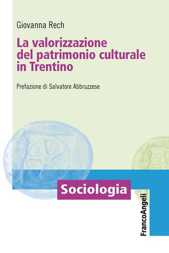 La valorizzazione del patrimonio culturale in Trentino - Giovanna Rech - Libro Franco Angeli 2019, Sociologia | Libraccio.it