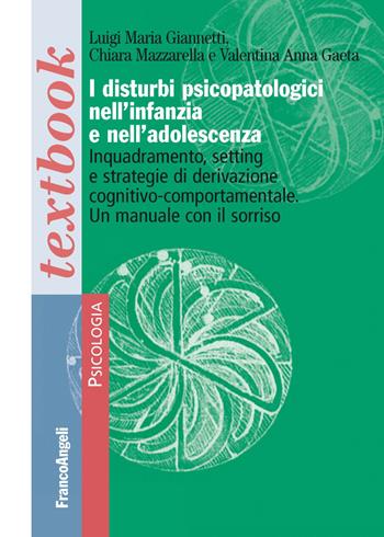 I disturbi psicopatologici nell'infanzia e nell'adolescenza. Inquadramento, setting e strategie di derivazione cognitivo-comportamentale. Un manuale con il sorriso - Luigi Maria Giannetti, Chiara Mazzarella, Valentina Gaeta - Libro Franco Angeli 2020, Serie di psicologia | Libraccio.it