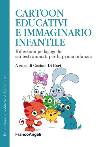 Cartoon educativi e immaginario infantile. Riflessioni pedagogiche sui testi animati per la prima infanzia  - Libro Franco Angeli 2019, Educazione e politiche della bellezza | Libraccio.it