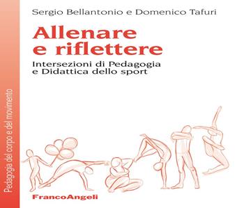 Allenare e riflettere. Intersezioni di pedagogia e didattica dello sport - Sergio Bellantonio, Domenico Tafuri - Libro Franco Angeli 2019, Pedagogia del corpo e del movimento | Libraccio.it