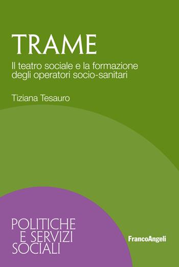 Trame. Il teatro sociale e la formazione degli operatori socio-sanitari - Tiziana Tesauro - Libro Franco Angeli 2019, Politiche e servizi sociali | Libraccio.it