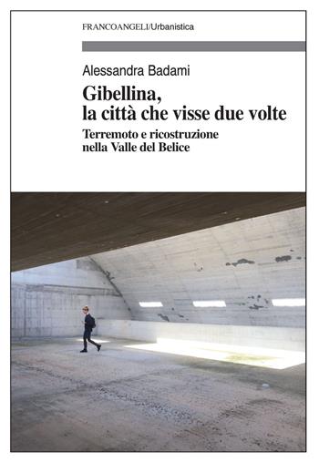 Gibellina, la città che visse due volte. Terremoto e ricostruzione nella Valle del Belice - Alessandra Badami - Libro Franco Angeli 2020, Urbanistica | Libraccio.it