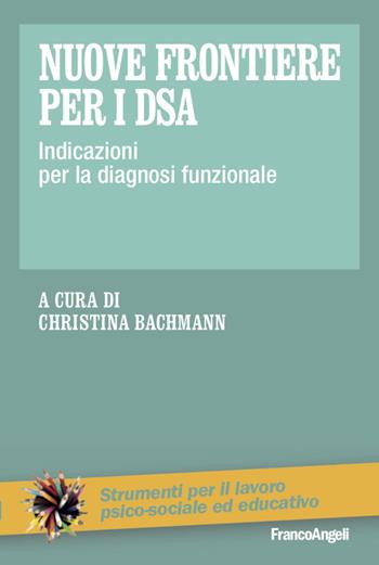 Nuove frontiere per i DSA. Indicazioni per la diagnosi funzionale  - Libro Franco Angeli 2020, Strumenti per il lavoro psico-sociale ed educativo | Libraccio.it
