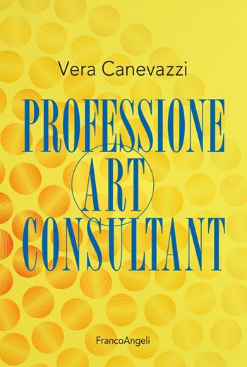 Professione art consultant - Vera Canevazzi - Libro Franco Angeli 2019, Manuali | Libraccio.it