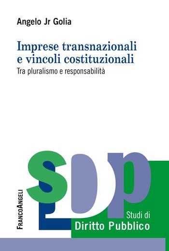 Imprese transnazionali e vincoli costituzionali. Tra pluralismo e responsabilità - Angelo Golia Jr. - Libro Franco Angeli 2019, Studi di diritto pubblico | Libraccio.it