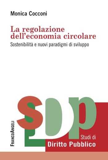 La regolazione dell'economia circolare. Sostenibilità e nuovi paradigmi di sviluppo - Monica Cocconi - Libro Franco Angeli 2020, Studi di diritto pubblico | Libraccio.it
