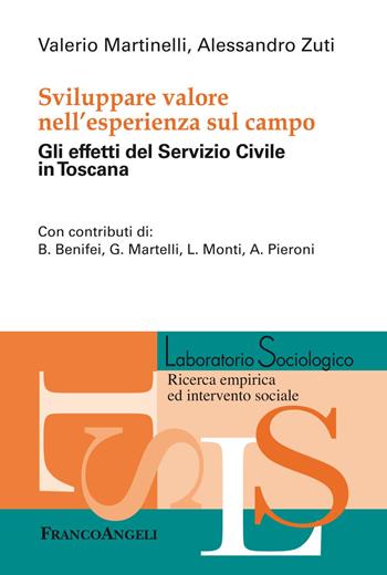 Sviluppare valore nell'esperienza sul campo. Gli effetti del Servizio Civile in Toscana - Valerio Martinelli, Alessandro Zuti - Libro Franco Angeli 2019, Laboratorio sociologico | Libraccio.it
