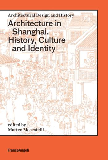 Architecture in Shanghai. History, culture and identity - Matteo Moscatelli - Libro Franco Angeli 2020, Architectural Design and History | Libraccio.it