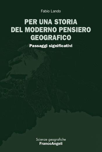 Per una storia del moderno pensiero geografico. Passaggi significativi - Fabio Lando - Libro Franco Angeli 2020, Scienze geografiche | Libraccio.it