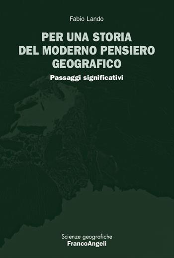 Per una storia del moderno pensiero geografico. Passaggi significativi - Fabio Lando - Libro Franco Angeli 2020, Scienze geografiche | Libraccio.it