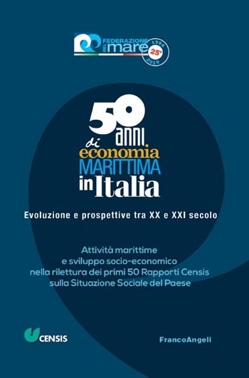 Cinquant'anni di economia marittima in Italia. Evoluzione e prospettive tra XX e XXI secolo. Attività marittime e sviluppo socio-economico nella rilettura dei primi 50 Rapporti Censis sulla Situazione Sociale del Paese  - Libro Franco Angeli 2019, Varia | Libraccio.it