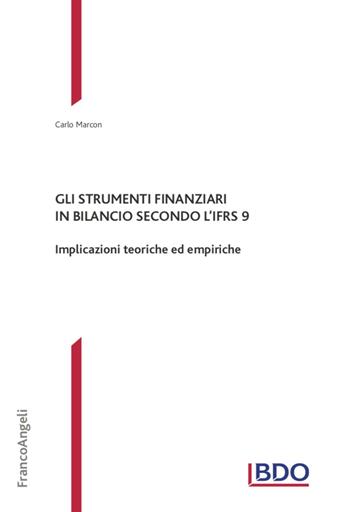 Gli strumenti finanziari in bilancio secondo l'IFRS 9. Implicazioni teoriche ed empiriche - Carlo Marcon - Libro Franco Angeli 2020, Theory and practice in Accounting, Auditing and Risk Management | Libraccio.it