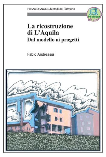 La ricostruzione di L'Aquila. Dal modello ai progetti - Fabio Andreassi - Libro Franco Angeli 2020, Metodi del territorio | Libraccio.it