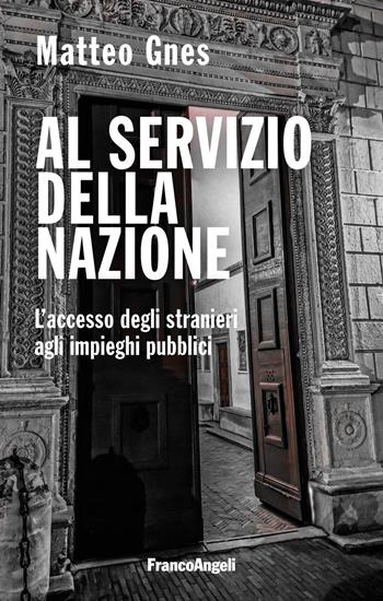 Al servizio della nazione. L'accesso degli stranieri agli impieghi pubblici - Matteo Gnes - Libro Franco Angeli 2019, Studi di diritto pubblico | Libraccio.it