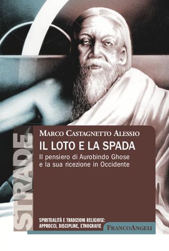 Il loto e la spada. Il pensiero di Aurobindo Ghose e la sua ricezione in Occidente - Alessio Marco Castagnetto - Libro Franco Angeli 2020, S.t.r.a.d.e. Spiritualità e tradizioni religiose: approcci, discipline, etnografie | Libraccio.it