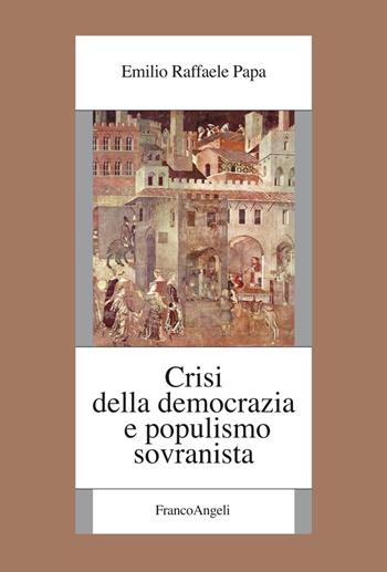 Crisi della democrazia e populismo sovranista - Emilio Raffaele Papa - Libro Franco Angeli 2021, Fondazione studi storici Filippo Turati | Libraccio.it
