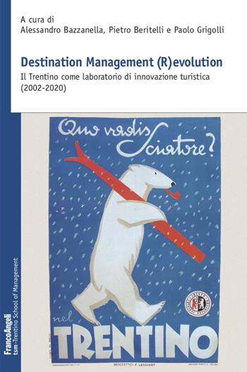 Destination Management (R)evolution. Il Trentino come laboratorio di innovazione turistica (2002-2020) - Pietro Beritelli, Paolo Grigolli - Libro Franco Angeli 2020, Trentino School of Manag. Studi e ricer. | Libraccio.it