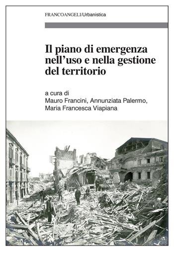 Il piano di emergenza nell'uso e nella gestione del territorio - Annunziata Palermo, Maria Francesca Viapiana - Libro Franco Angeli 2020, Urbanistica-Documenti | Libraccio.it
