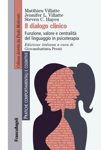 Il dialogo clinico. Funzione, valore e centralità del linguaggio in psicoterapia - Matthieu Villatte, Jennifer L. Villatte, Steven C. Hayes - Libro Franco Angeli 2020, Pratiche comportamentali e cognitive | Libraccio.it