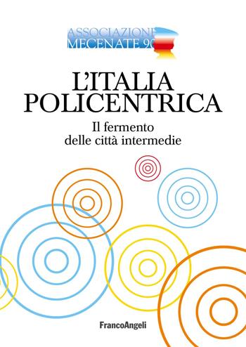 L' Italia policentrica. Il fermento delle città intermedie - Associazione Mecenate 90 - Libro Franco Angeli 2020, Varia | Libraccio.it