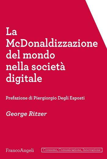 La McDonaldizzazione del mondo nella società  digitale - George Ritzer - Libro Franco Angeli 2020, Consumo, comunicazione, innovazione | Libraccio.it