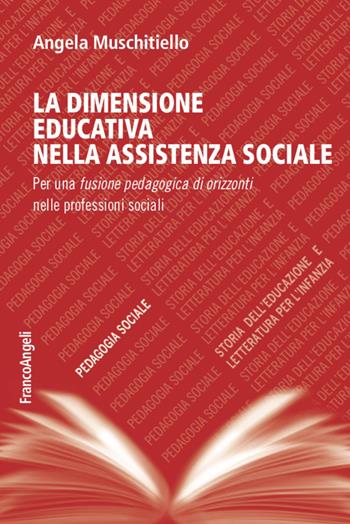 La dimensione educativa nell'assistente sociale. Per una fusione pedagogica di orizzonti nelle professioni sociali - Angela Muschitiello - Libro Franco Angeli 2020, Pedagogia sociale, storia dell'educazione e letteratura per l'infanzia | Libraccio.it
