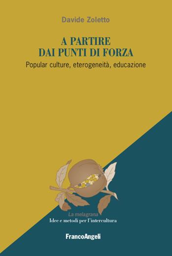 A partire dai punti di forza. Popular culture, eterogeneità, educazione - Davide Zoletto - Libro Franco Angeli 2020, La melagrana. Ricerche e progetti per l'intercultura | Libraccio.it