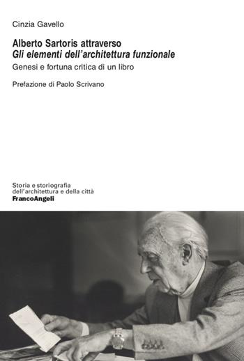 Alberto Sartoris attraverso «Gli elementi dell'architettura funzionale». Genesi e fortuna critica di un libro - Cinzia Gavello - Libro Franco Angeli 2020, Storia e storiografia dell'architettura e della città | Libraccio.it