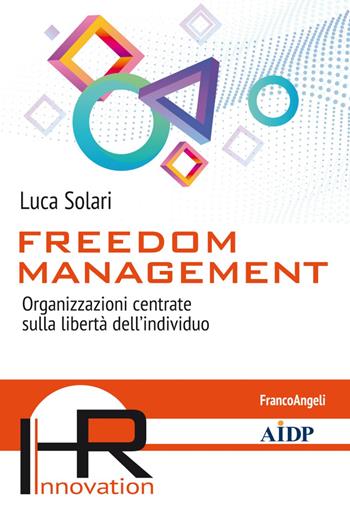 Freedom management. Organizzazioni centrate sulla libertà dell'individuo - Luca Solari - Libro Franco Angeli 2020, Hr Innovation-Aidp Associazione italiana per la direzione del personale | Libraccio.it