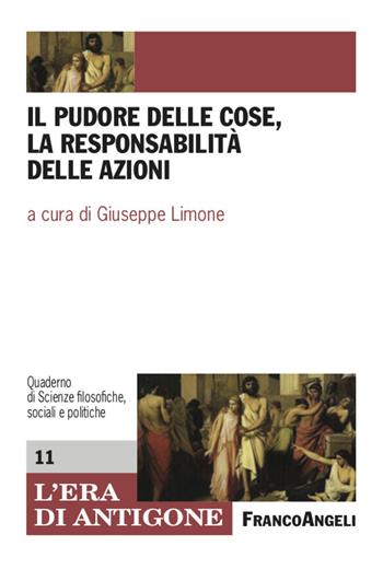 Il pudore delle cose, la responsabilità delle azioni - Giuseppe Limone - Libro Franco Angeli 2020, L'era di Antigone.Dip. st. giur. Uni.Na. | Libraccio.it