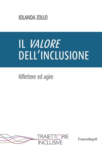 Il valore dell'inclusione. Riflettere ed agire - Iolanda Zollo - Libro Franco Angeli 2020, Traiettorie inclusive | Libraccio.it