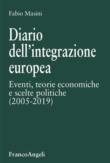 Diario dell'integrazione europea. Eventi, teorie economiche e scelte politiche - Fabio Masini - Libro Franco Angeli 2020, Università-Economia | Libraccio.it