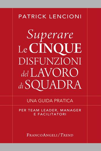 Superare le cinque disfunzioni del lavoro di squadra. Una guida pratica per team leader, manager e facilitatori - Patrick Lencioni - Libro Franco Angeli 2022, Trend | Libraccio.it