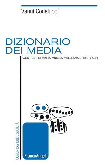 Dizionario dei media - Vanni Codeluppi, Maria Angela Polesana, Tito Vagni - Libro Franco Angeli 2020, Comunicazione e società | Libraccio.it