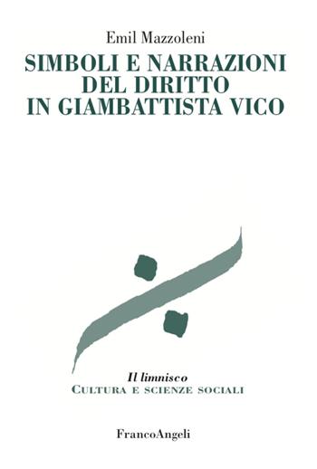 Simboli e narrazioni del diritto in Giambattista Vico - Emil Mazzoleni - Libro Franco Angeli 2020, Il limnisco. Cultura e scienze sociali | Libraccio.it