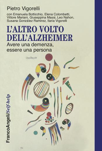 L' altro volto dell'Alzheimer. Avere una demenza, essere una persona - Pietro Vigorelli - Libro Franco Angeli 2020, Self-help | Libraccio.it